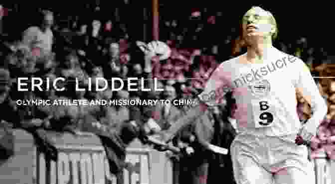 Eric Liddell As A Missionary In China, Sharing His Christian Faith For The Glory: The Untold And Inspiring Story Of Eric Liddell Hero Of Chariots Of Fire