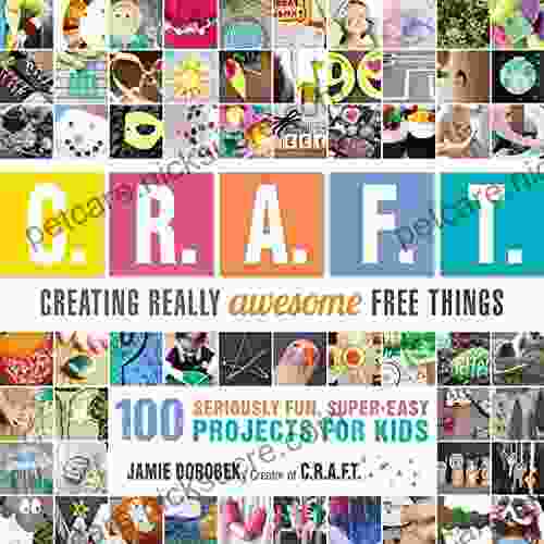 Creating Really Awesome Free Things: 100 Seriously Fun Super Easy Projects For Kids