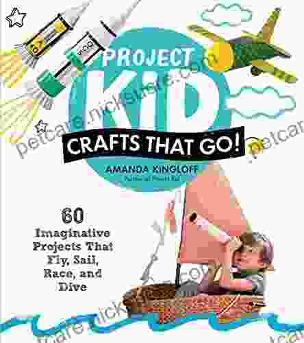 Project Kid: Crafts That Go : 60 Imaginative Projects That Fly Sail Race And Dive