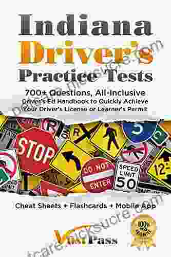 Indiana Driver S Practice Tests: 700+ Questions All Inclusive Driver S Ed Handbook To Quickly Achieve Your Driver S License Or Learner S Permit (Cheat Sheets + Digital Flashcards + Mobile App)