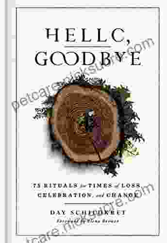 Hello Goodbye: 75 Rituals For Times Of Loss Celebration And Change