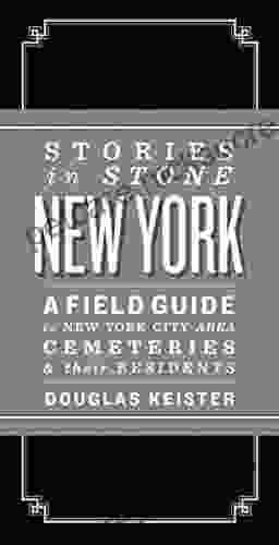 Stories In Stone: New York: A Field Guide To New York City Area Cemeteries Their Residents