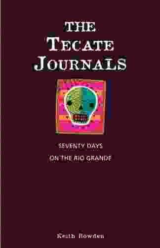 The Tecate Journals: Seventy Days On The Rio Grande
