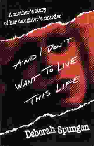 And I Don T Want To Live This Life: A Mother S Story Of Her Daughter S Murder