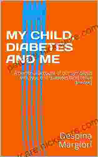 MY CHILD DIABETES AND ME: A Personal Account Of Our Symbiosis With Type One Diabetes (and Celiac Disease)