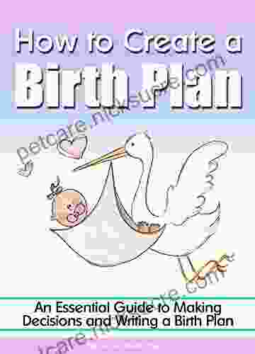 How To Create A Birth Plan: An Essential Guide To Making Decisions And Writing A Birth Plan (Birthing Plan)
