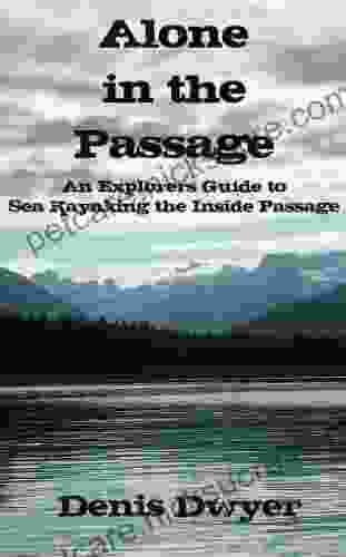 Alone In The Passage: An Explorers Guide To Sea Kayaking The Inside Passage