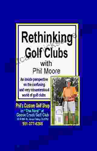 Rethinking Golf Clubs: An Inside Perspective On The Confusing And Very Misunderstood World Of Golf Clubs