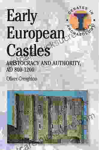 Early European Castles: Aristocracy And Authority AD 800 1200 (Debates In Archaeology)