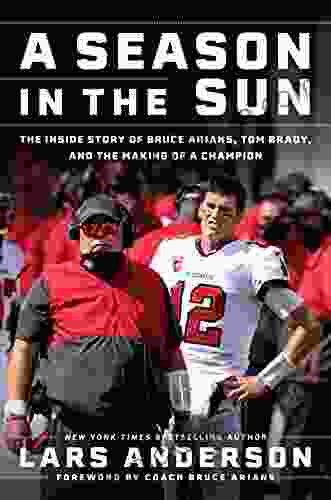 A Season In The Sun: Bruce Arians Tom Brady And The Inside Story Of The Making Of A Champion