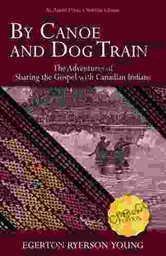 By Canoe And Dog Train: The Adventures Of Sharing The Gospel With Canadian Indians (Updated Edition Includes Original Illustrations )