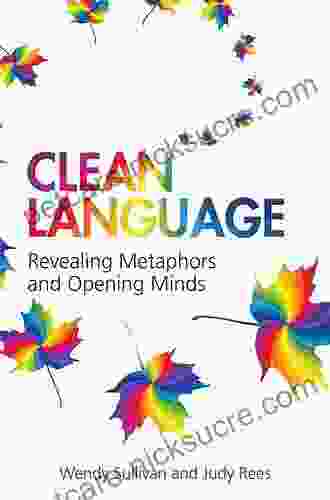 Clean Language: Revealing Metaphors And Opening Minds