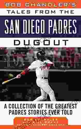 Bob Chandler S Tales From The San Diego Padres Dugout: A Collection Of The Greatest Padres Stories Ever Told (Tales From The Team)