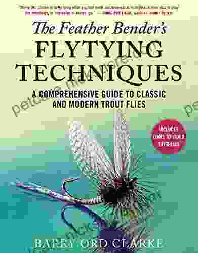 The Feather Bender S Flytying Techniques: A Comprehensive Guide To Classic And Modern Trout Flies