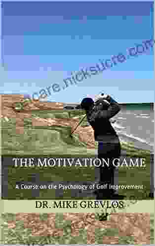 The Motivation Game: A Course On The Psychology Of Golf Improvement