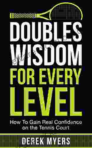 Doubles Wisdom For Every Level: How To Gain Real Confidence On The Tennis Court