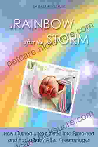 A Rainbow After The Storm: How I Turned Unexplained Into Explained And Had A Baby After 7 Miscarriages