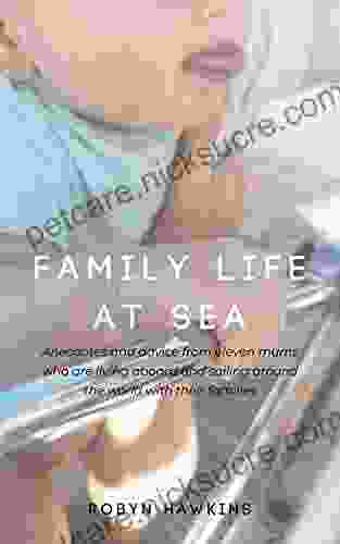 Family Life At Sea: Anecdotes And Advice From Eleven Mums Who Are Living Aboard And Sailing Around The World With Their Families