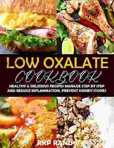 Low Oxalate Cookbook : Healthy Delicious Recipes Manage Step By Step And Reduce Inflammation Prevent Kidney Stones