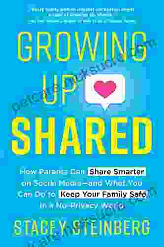 Growing Up Shared: How Parents Can Share Smarter On Social Media And What You Can Do To Keep Your Family Safe In A No Privacy World