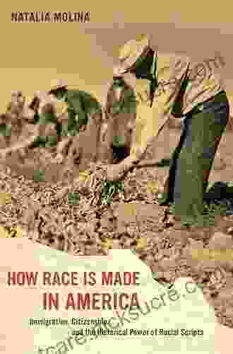 How Race Is Made In America: Immigration Citizenship And The Historical Power Of Racial Scripts (American Crossroads 38)