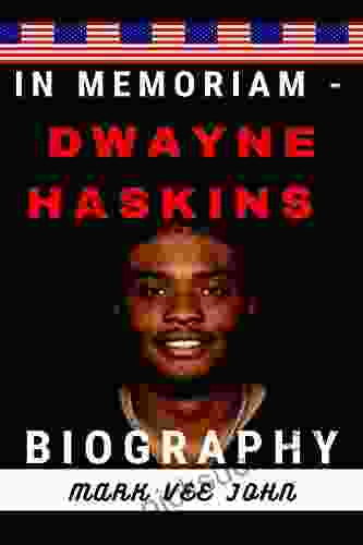 IN MEMORIAM DWAYNE HASKINS BIOGRAPHY: An In Depth Look At The Life And Times Of The Young Legend Who Played Quarterback In The National Football League (NFL) For Three Seasons