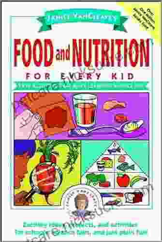 Janice VanCleave S Food And Nutrition For Every Kid: Easy Activities That Make Learning Science Fun (Science For Every Kid 132)
