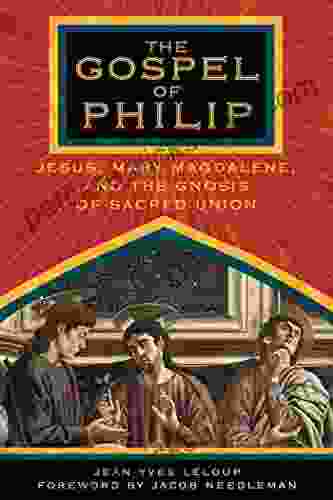 The Gospel Of Philip: Jesus Mary Magdalene And The Gnosis Of Sacred Union
