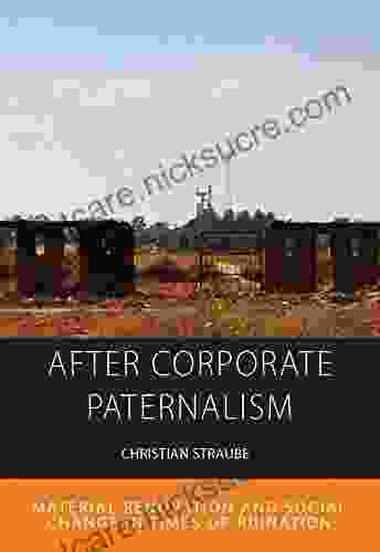 After Corporate Paternalism: Material Renovation And Social Change In Times Of Ruination (Integration And Conflict Studies 24)