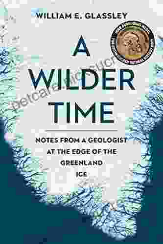 A Wilder Time: Notes From A Geologist At The Edge Of The Greenland Ice