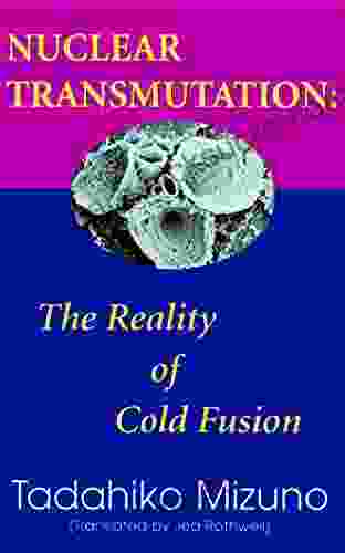 Nuclear Transmutation: The Reality Of Cold Fusion
