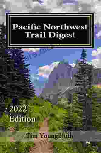 Pacific Northwest Trail Digest: 2024 Edition Trail Tips And Navigation Notes