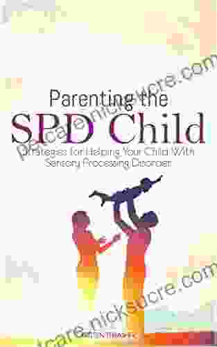Parenting The SPD Child : Strategies For Helping Your Child With Sensory Processing Disorder (Parenting A Child With Disabilities)