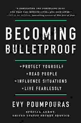 Becoming Bulletproof: Protect Yourself Read People Influence Situations And Live Fearlessly