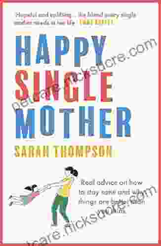 Happy Single Mother: Real Advice On How To Stay Sane And Why Things Are Better Than You Think