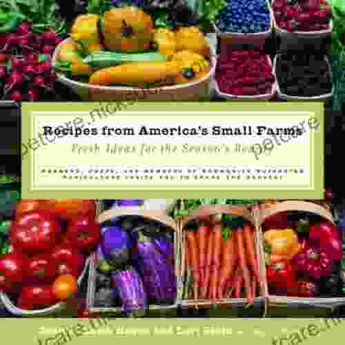 Recipes From America S Small Farms: Fresh Ideas For The Season S Bounty: A Cookbook