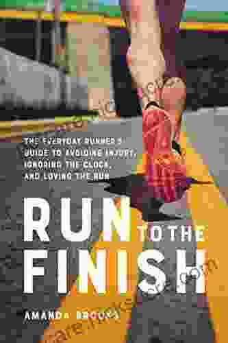 Run To The Finish: The Everyday Runner S Guide To Avoiding Injury Ignoring The Clock And Loving The Run