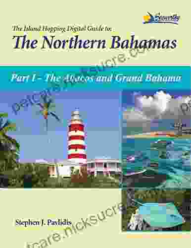 The Island Hopping Digital Guide To The Northern Bahamas Part I The Abacos And Grand Bahama: Including The Bight Of Abaco And Information On Crossing The Gulf Stream