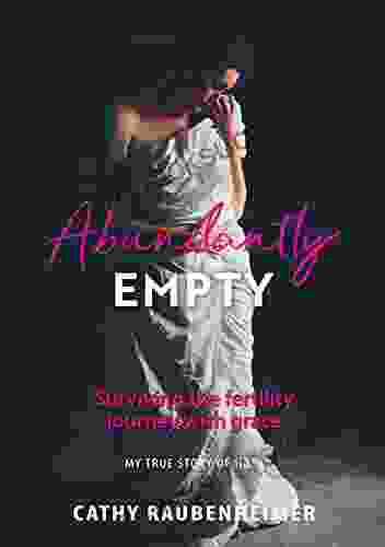 Abundantly Empty: Surviving The Fertility Journey With Grace My True Story Of Hope