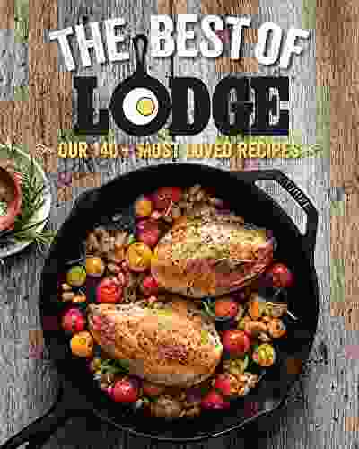 The Best Of Lodge: Our 140+ Most Loved Recipes