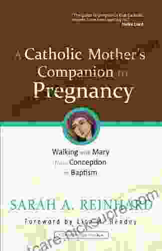A Catholic Mother S Companion To Pregnancy: Walking With Mary From Conception To Baptism (CatholicMom Com Book)