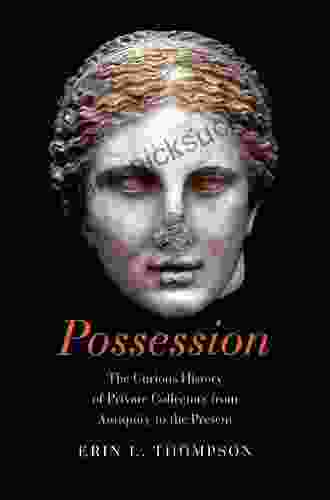 Possession: The Curious History Of Private Collectors From Antiquity To The Present