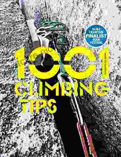 1001 Climbing Tips: The Essential Climbers Guide: From Rock Ice And Big Wall Climbing To Diet Training And Mountain Survival (1001 Tips 1)