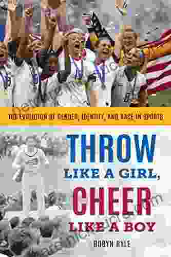 Throw Like A Girl Cheer Like A Boy: The Evolution Of Gender Identity And Race In Sports