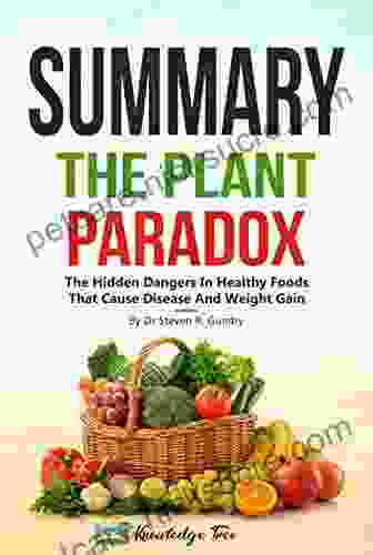 Summary: The Plant Paradox: The Hidden Dangers In Healthy Foods That Cause Disease And Weight Gain By Dr Steven R Gundry