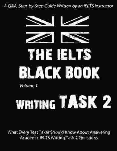 THE IELTS BLACK BOOK: Writing Task 2: A Step By Step Q A Guide On How To Answer Task 2 Academic Essay Questions