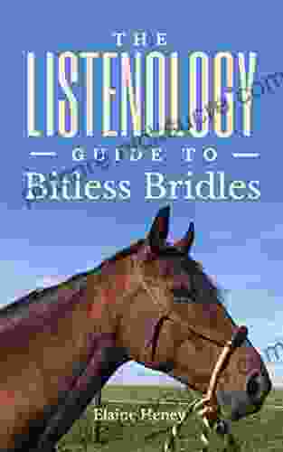 The Listenology Guide To Bitless Bridles For Horses How To Choose Your First Bitless Bridle For Your Horse Or Pony Perfect For Western English Horse Training (Listenology Series)