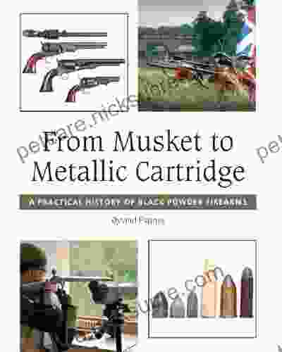 From Musket To Metallic Cartridge: A Practical History Of Black Powder Firearms