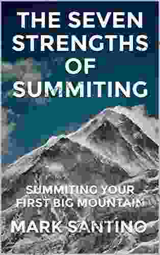 The Seven Strengths Of Summiting: Summiting Your First Big Mountain