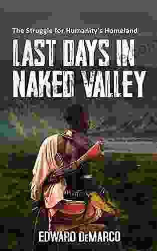 Last Days In Naked Valley: The Struggle For Humanity S Homeland